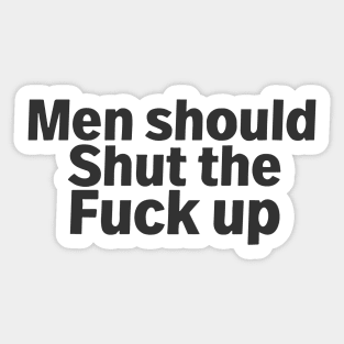 Men Should Shut The Fuck Up Sticker